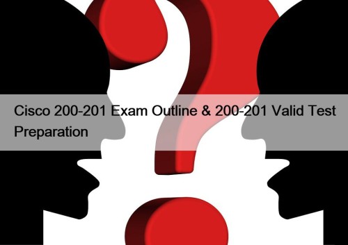 Cisco 200-201 Exam Outline & 200-201 Valid Test ...